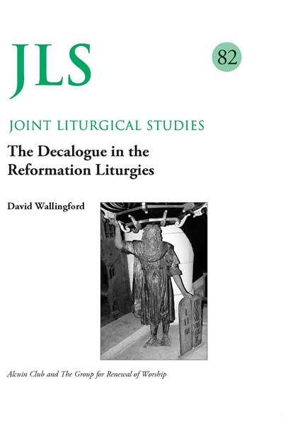 Joint Liturgical Studies 82: The Decalogue in the Reformation Liturgies